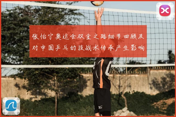 张怡宁奥运会双金之路细节回顾及对中国乒乓的技战术传承产生影响