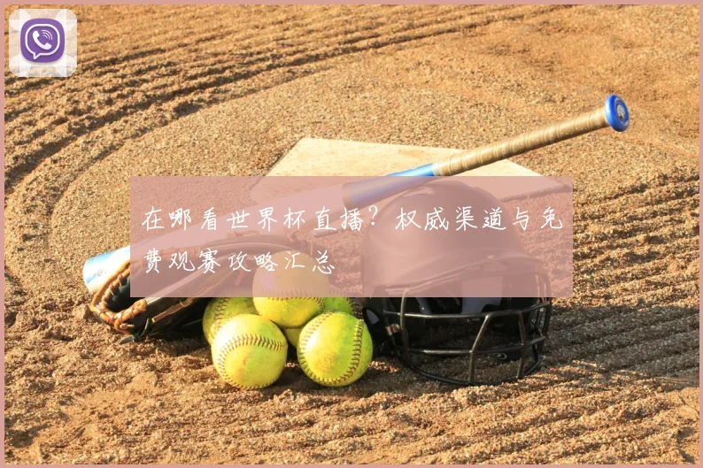 在哪看世界杯直播？权威渠道与免费观赛攻略汇总